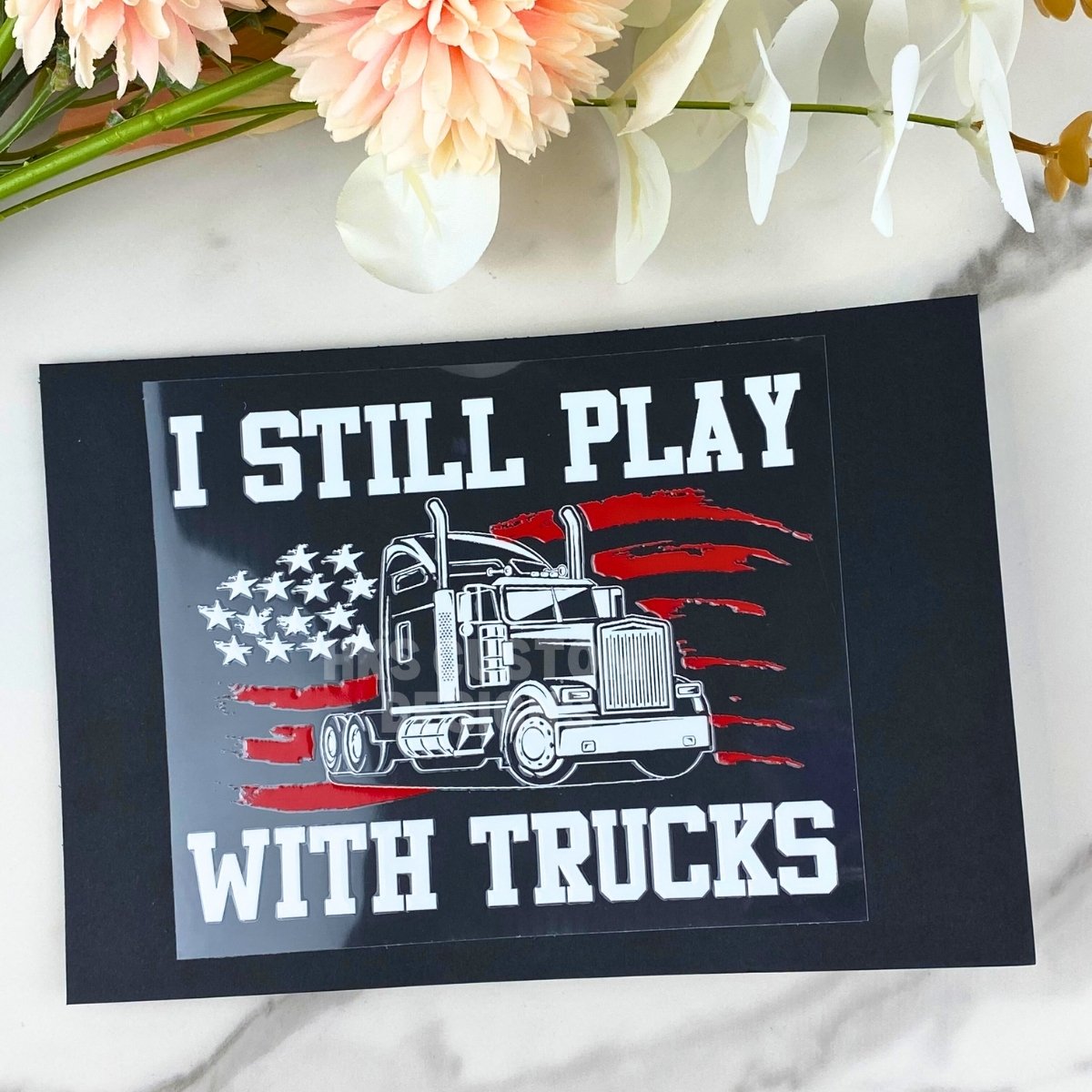 I still play with trucks | 4" UV DTF Decal