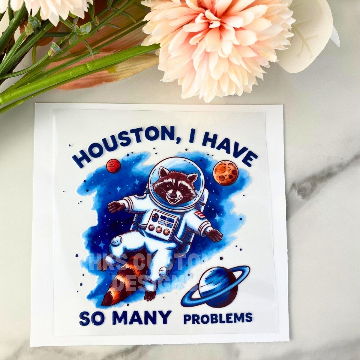 Houston I have so many problems | 4" UV DTF Decal
