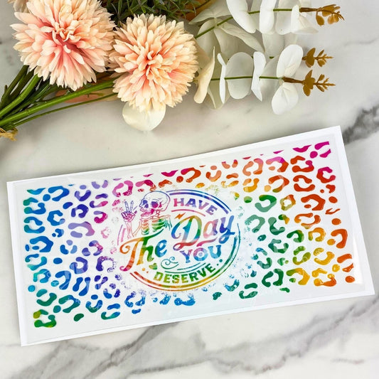 Have the day you deserve2 | 16 oz UV DTF Wrap