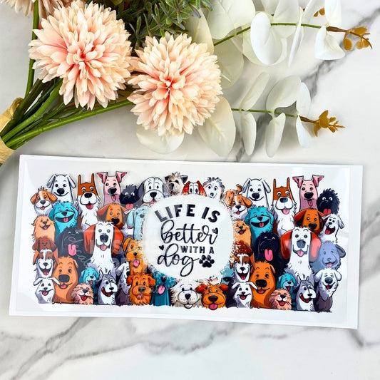 Life is Better with Dogs | 16 oz UV DTF Wrap