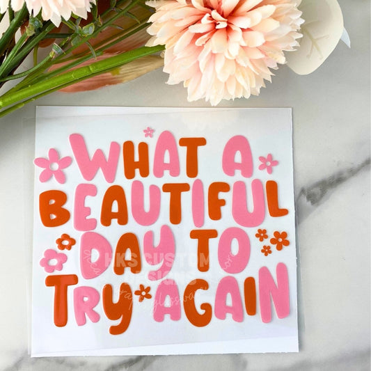 What a Beautiful Day to Try Again | 4" UV DTF Decal