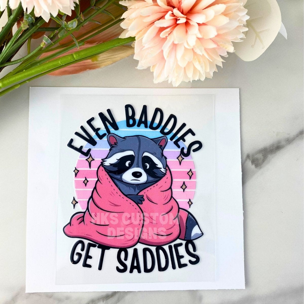 Even Baddies Get Saddies | 4" UV DTF Decal