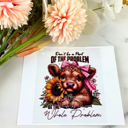 Be the Whole Problem Cow | 4" UV DTF Decal