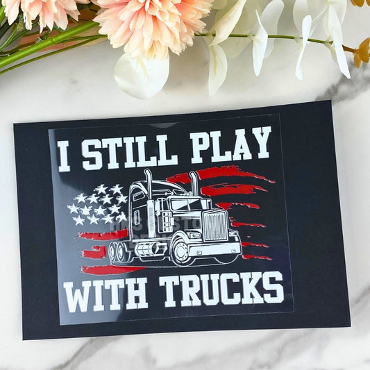 I still play with trucks | 4" UV DTF Decal