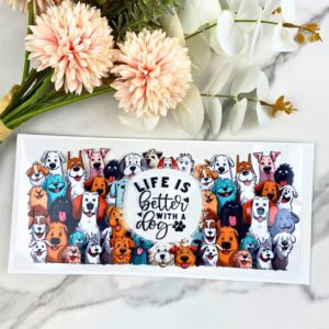 Life is Better with Dogs | 16 oz UV DTF Wrap