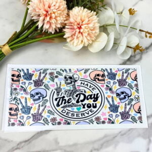 Have the Day you Deserve | 16 oz UV DTF Wrap