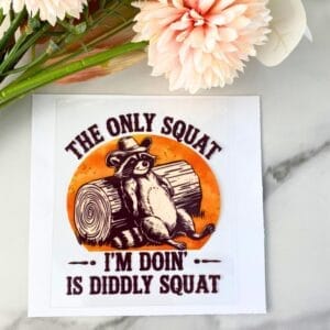 The Only Squat I'm Doing | 4" UV DTF Decal