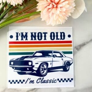 I'm Not Old I'm Classic | 4" UV DTF Decal