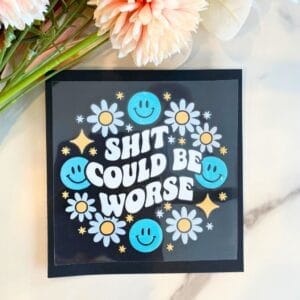 Shit Could Be Worse | 4" UV DTF Decal