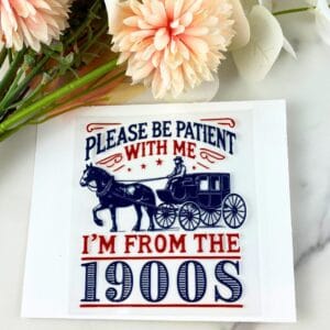 I'm From the 1900s | 4" UV DTF Decal