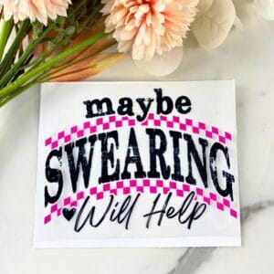 Maybe Swearing Will Help | 4" UV DTF Decal